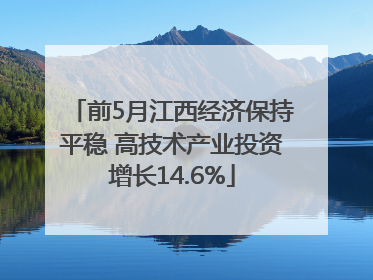 前5月江西经济保持平稳 高技术产业投资增长14.6%