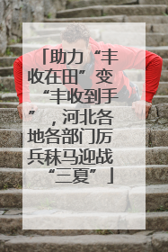 助力“丰收在田”变“丰收到手”，河北各地各部门厉兵秣马迎战“三夏”