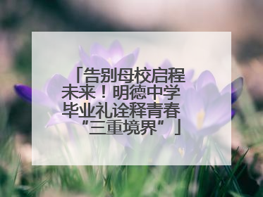 告别母校启程未来！明德中学毕业礼诠释青春“三重境界”