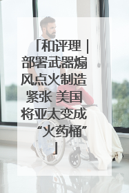 和评理｜部署武器煽风点火制造紧张 美国将亚太变成“火药桶”