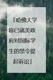 哈佛大学称已就美政府对国际学生的禁令提起诉讼