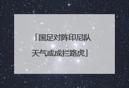 国足对阵印尼队 天气或成拦路虎