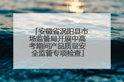 安徽省涡阳县市场监管局开展中高考期间产品质量安全监管专项检查