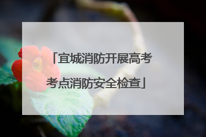 宜城消防开展高考考点消防安全检查