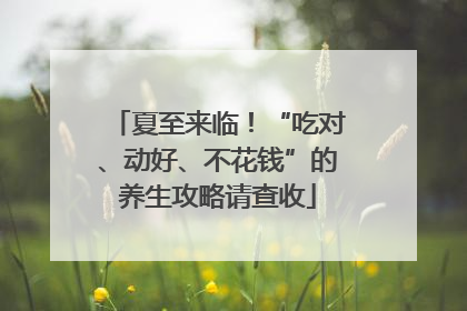 夏至来临！“吃对、动好、不花钱”的养生攻略请查收