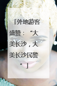 外地游客盛赞：“大美长沙，大美长沙民警”