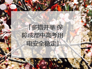 多措并举 保障成都中高考用电安全稳定