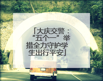 大庆交警：“五个一”举措全力守护学生出行平安