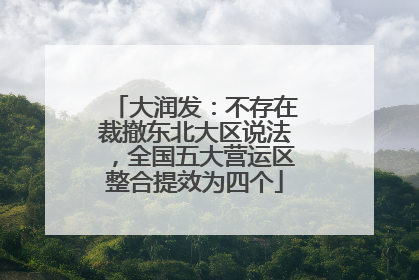 大润发：不存在裁撤东北大区说法，全国五大营运区整合提效为四个
