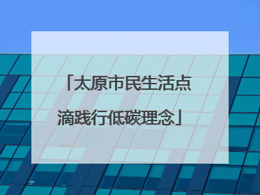 太原市民生活点滴践行低碳理念