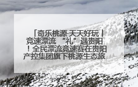 奇乐桃源·天天好玩丨竞速漂流 “礼”遇贵阳！全民漂流竞速赛在贵阳产控集团旗下桃源生态旅游度假区举行