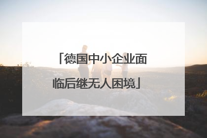 德国中小企业面临后继无人困境