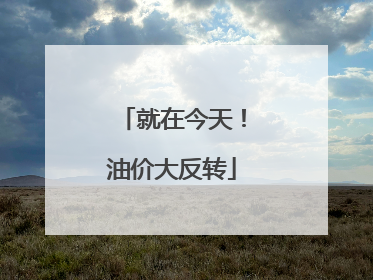 就在今天！油价大反转