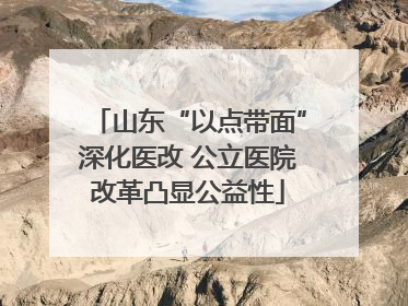 山东“以点带面”深化医改 公立医院改革凸显公益性