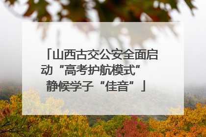 山西古交公安全面启动“高考护航模式” 静候学子“佳音”