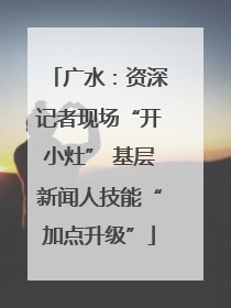 广水：资深记者现场“开小灶” 基层新闻人技能“加点升级”