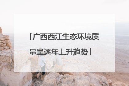 广西西江生态环境质量呈逐年上升趋势