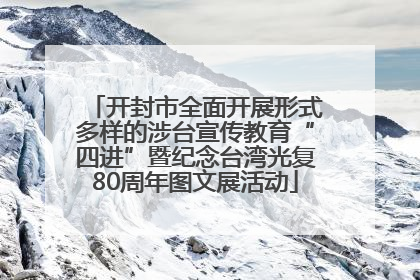开封市全面开展形式多样的涉台宣传教育“四进”暨纪念台湾光复80周年图文展活动