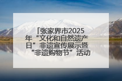 张家界市2025年“文化和自然遗产日”非遗宣传展示暨“非遗购物节”活动在慈利县盛大启幕