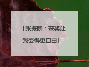 张振朗：获奖让我变得更自由