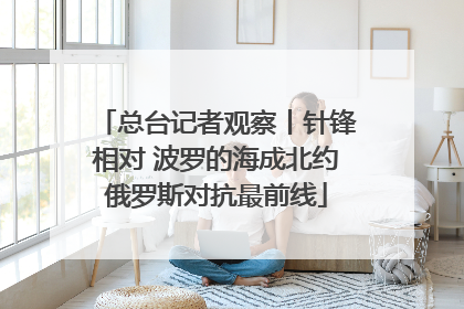 总台记者观察丨针锋相对 波罗的海成北约俄罗斯对抗最前线