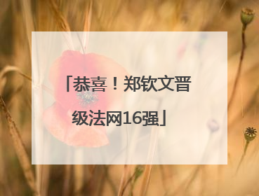 恭喜！郑钦文晋级法网16强