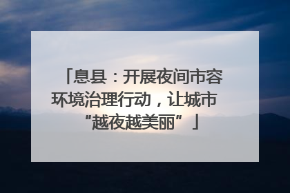 息县：开展夜间市容环境治理行动，让城市 “越夜越美丽”