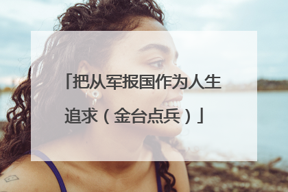 把从军报国作为人生追求（金台点兵）