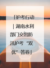 护考行动｜湖南水利部门交出防汛护考“双优”答卷