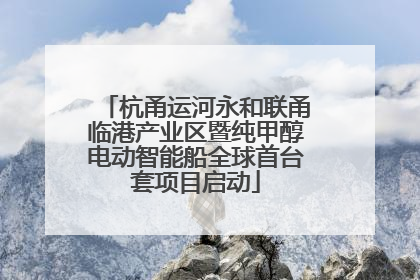杭甬运河永和联甬临港产业区暨纯甲醇电动智能船全球首台套项目启动