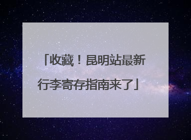 收藏！昆明站最新行李寄存指南来了