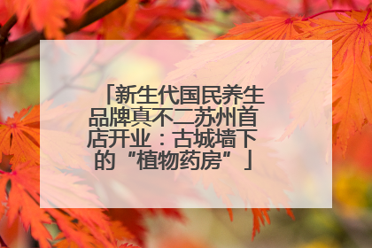 新生代国民养生品牌真不二苏州首店开业：古城墙下的“植物药房”