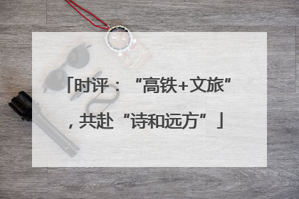 时评：“高铁+文旅”，共赴“诗和远方”