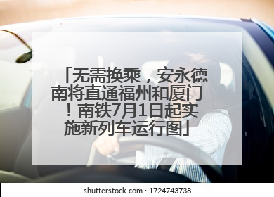 无需换乘，安永德南将直通福州和厦门！南铁7月1日起实施新列车运行图