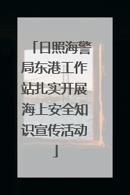 日照海警局东港工作站扎实开展海上安全知识宣传活动