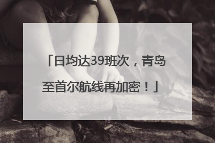 日均达39班次，青岛至首尔航线再加密！
