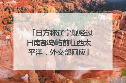 日方称辽宁舰经过日南部岛屿前往西太平洋，外交部回应