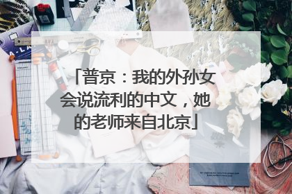 普京：我的外孙女会说流利的中文，她的老师来自北京