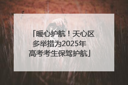 暖心护航！天心区多举措为2025年高考考生保驾护航