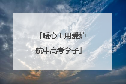 暖心！用爱护航中高考学子