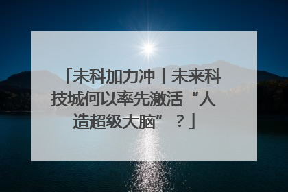未科加力冲丨未来科技城何以率先激活“人造超级大脑”？