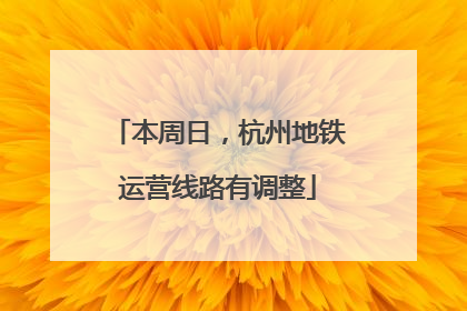 本周日，杭州地铁运营线路有调整
