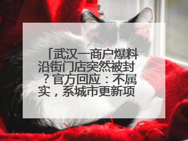 武汉一商户爆料沿街门店突然被封？官方回应：不属实，系城市更新项目征迁打围，此前已公示