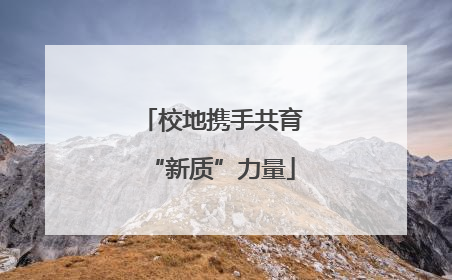 校地携手共育“新质”力量