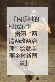 民乐村的村民乐事——贵阳“两清两改两治理”绘就美丽乡村新图景