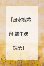 汾水赛龙舟 端午观锦绣
