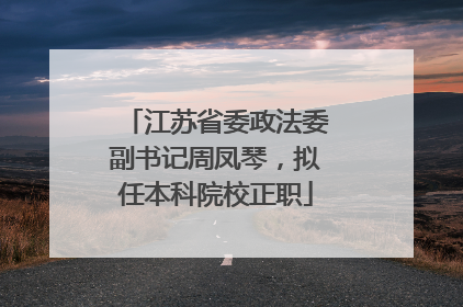 江苏省委政法委副书记周凤琴，拟任本科院校正职