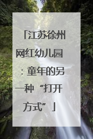 江苏徐州网红幼儿园：童年的另一种“打开方式”