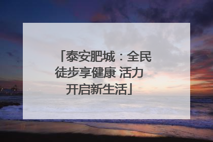 泰安肥城：全民徒步享健康 活力开启新生活