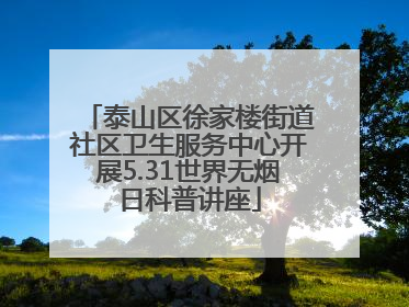 泰山区徐家楼街道社区卫生服务中心开展5.31世界无烟日科普讲座